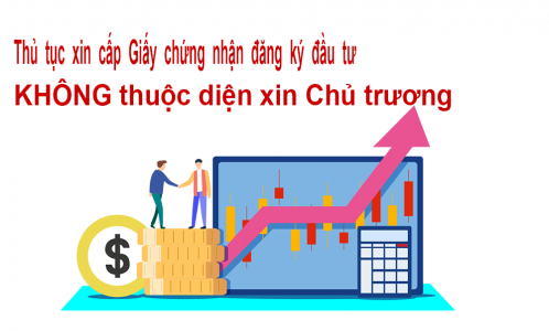 Thủ tục xin cấp Giấy chứng nhận đăng ký đầu tư KHÔNG thuộc diện xin quyết định chủ trương [Mới Nhất]