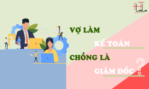 [Hỏi -Đáp] Vợ có được làm kế toán khi chồng làm giám đốc trong cùng một công ty hay không?