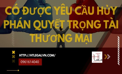 CÓ ĐƯỢC YÊU CẦU TÒA ÁN HỦY PHÁN QUYẾT TRỌNG TÀI THƯƠNG MẠI? (CÔNG TY LUẬT UY TÍN TẠI QUẬN BÌNH THẠNH, TÂN BÌNH TP. HỒ CHÍ MINH)