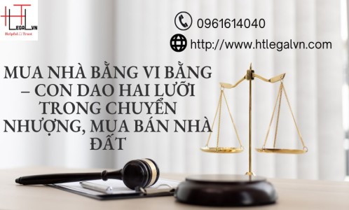 MUA NHÀ BẰNG VI BẰNG – CON DAO HAI LƯỠI TRONG CHUYỂN NHƯỢNG, MUA BÁN NHÀ ĐẤT (CÔNG TY LUẬT UY TÍN TẠI QUẬN BÌNH THẠNH, TÂN BÌNH TP. HCM)