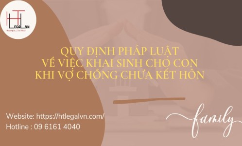 QUY ĐỊNH PHÁP LUẬT VỀ VIỆC KHAI SINH CHO CON KHI VỢ CHỒNG CHƯA KẾT HÔN (CÔNG TY LUẬT UY TÍN TẠI QUẬN BÌNH THẠNH, TÂN BÌNH TP. HỒ CHÍ MINH)