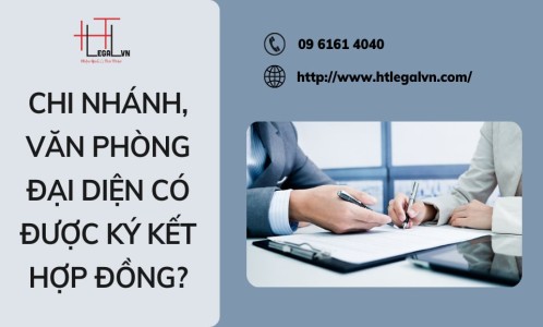 CHI NHÁNH, VĂN PHÒNG ĐẠI DIỆN CÓ ĐƯỢC KÝ KẾT HỢP ĐỒNG? (CÔNG TY LUẬT TẠI QUẬN BÌNH THẠNH, TÂN BÌNH TP HỒ CHÍ MINH)