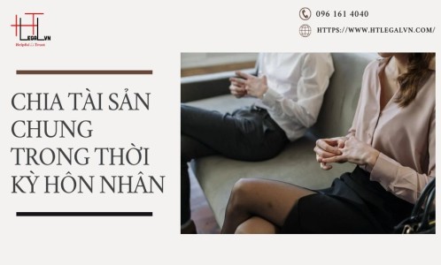 CHIA TÀI SẢN CHUNG VỢ CHỒNG TRONG THỜI KỲ HÔN NHÂN (CÔNG TY LUẬT TẠI QUẬN BÌNH THẠNH VÀ QUẬN TÂN BÌNH)