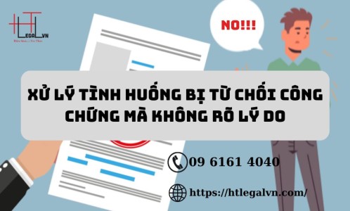 XỬ LÝ TÌNH HUỐNG BỊ TỪ CHỐI CÔNG CHỨNG KHÔNG RÕ LÝ DO? (CÔNG TY LUẬT UY TÍN TẠI QUẬN BÌNH THẠNH, TÂN BÌNH TP. HỒ CHÍ MINH)