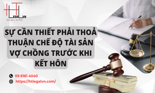 SỰ CẦN THIẾT PHẢI THOẢ THUẬN CHẾ ĐỘ TÀI SẢN VỢ CHỒNG TRƯỚC KHI KẾT HÔN (CÔNG TY LUẬT UY TÍN TẠI QUẬN BÌNH THẠNH, TÂN BÌNH TP.HCM)