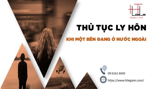 THỦ TỤC LY HÔN KHI MỘT BÊN ĐANG Ở NƯỚC NGOÀI (CÔNG TY LUẬT UY TÍN TẠI QUẬN BÌNH THẠNH, TÂN BÌNH, TP.HCM)