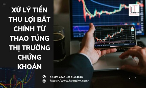 XỬ LÝ TIỀN THU LỢI BẤT CHÍNH TỪ THAO TÚNG THỊ TRƯỜNG CHỨNG KHOÁN (CÔNG TY LUẬT UY TÍN TẠI QUẬN BÌNH THẠNH, TÂN BÌNH THÀNH PHỐ HỒ CHÍ MINH)