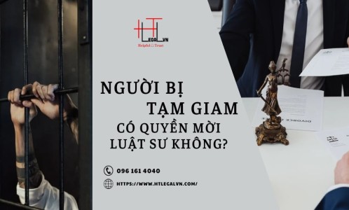 NGƯỜI BỊ TẠM GIAM CÓ QUYỀN MỜI LUẬT SƯ KHÔNG? (CÔNG TY LUẬT UY TÍN TẠI QUẬN BÌNH THẠNH, TÂN BÌNH TP. HỒ CHÍ MINH)