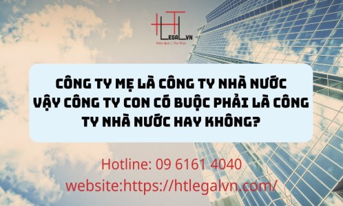 LUẬT SƯ TƯ VẤN VỀ VIỆC CÔNG TY MẸ LÀ CÔNG TY 100% VỐN NHÀ NƯỚC THÀNH LẬP CÔNG TY CON (CÔNG TY LUẬT UY TÍN TẠI QUẬN BÌNH THẠNH, TÂN BÌNH TP. HỒ CHÍ MINH)