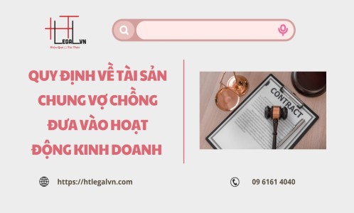 QUY ĐỊNH VỀ TÀI SẢN CHUNG VỢ CHỒNG ĐƯA VÀO  HOẠT ĐỘNG KINH DOANH  (CÔNG TY LUẬT UY TÍN TẠI QUẬN BÌNH THẠNH, TÂN BÌNH  TP. HỒ CHÍ MINH)