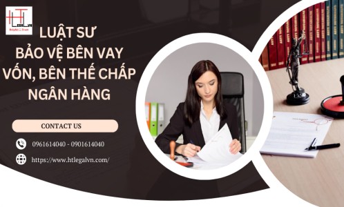 LUẬT SƯ BẢO VỆ BÊN VAY VỐN, BÊN THẾ CHẤP NGÂN HÀNG (CÔNG TY LUẬT UY TÍN TẠI QUẬN BÌNH THẠNH, TÂN BÌNH TP. HỒ CHÍ MINH)