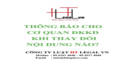 (HT) THÔNG  BÁO CHO CƠ QUAN ĐĂNG KÝ KINH DOANH KHI THAY ĐỔI NHỮNG NỘI DUNG NÀO ?