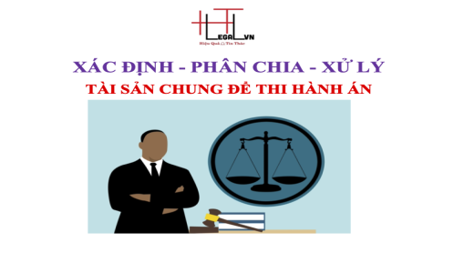 (HT) Xác định, phân chia, xử lý tài sản chung trong giai đoạn thi hành án ? (Công ty Luật tại quận Tân Bình)