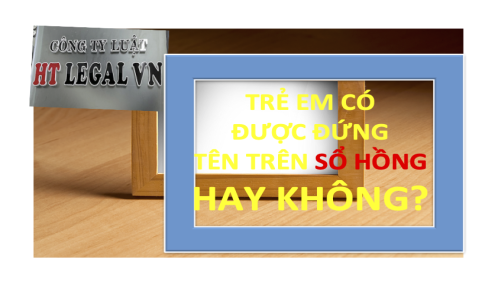 (HT) Trẻ em có được đứng tên trên sổ hồng ? cách ghi khi không có căn cước công dân? (Công ty Luật tại quận Tân Bình)