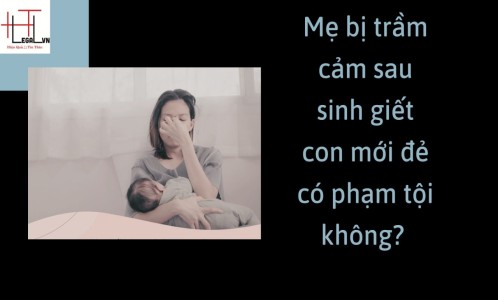 Mẹ bị trầm cảm sau sinh giết con mới đẻ có phạm tội không? (Công ty Luật tại quận Tân Bình)